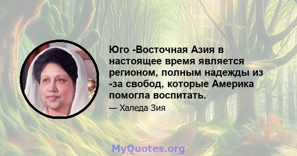 Юго -Восточная Азия в настоящее время является регионом, полным надежды из -за свобод, которые Америка помогла воспитать.