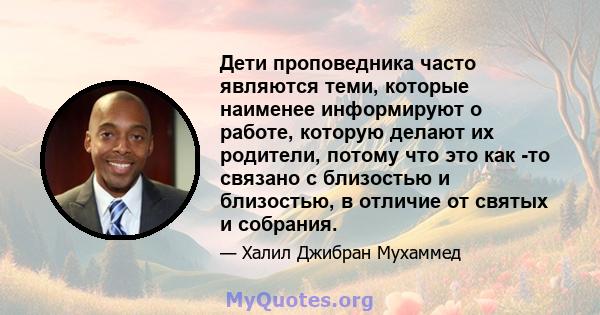 Дети проповедника часто являются теми, которые наименее информируют о работе, которую делают их родители, потому что это как -то связано с близостью и близостью, в отличие от святых и собрания.