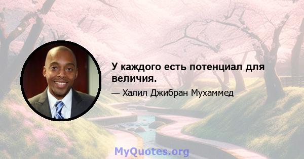 У каждого есть потенциал для величия.