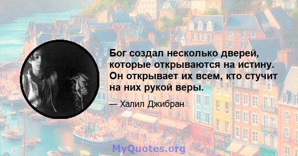 Бог создал несколько дверей, которые открываются на истину. Он открывает их всем, кто стучит на них рукой веры.