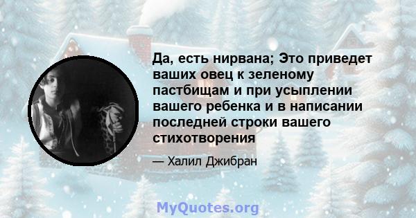 Да, есть нирвана; Это приведет ваших овец к зеленому пастбищам и при усыплении вашего ребенка и в написании последней строки вашего стихотворения