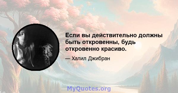 Если вы действительно должны быть откровенны, будь откровенно красиво.