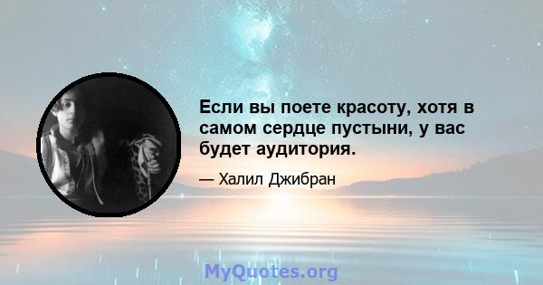 Если вы поете красоту, хотя в самом сердце пустыни, у вас будет аудитория.