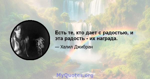 Есть те, кто дает с радостью, и эта радость - их награда.