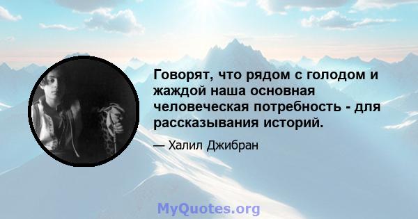 Говорят, что рядом с голодом и жаждой наша основная человеческая потребность - для рассказывания историй.