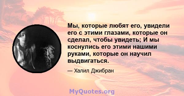 Мы, которые любят его, увидели его с этими глазами, которые он сделал, чтобы увидеть; И мы коснулись его этими нашими руками, которые он научил выдвигаться.