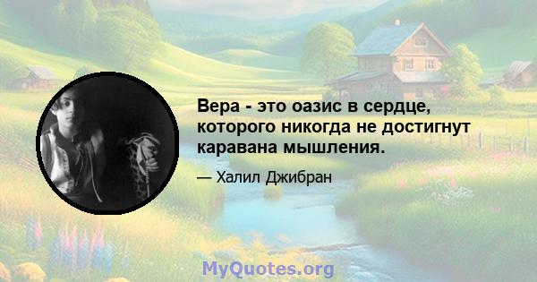 Вера - это оазис в сердце, которого никогда не достигнут каравана мышления.