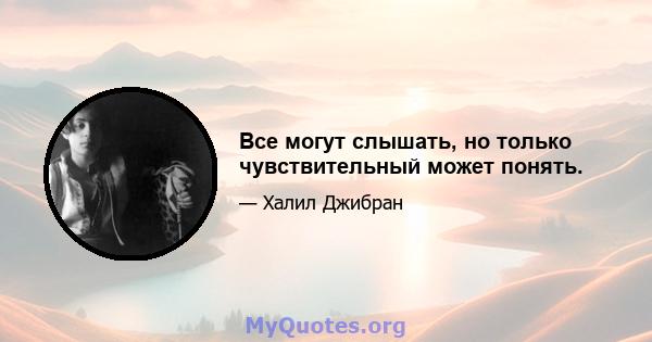 Все могут слышать, но только чувствительный может понять.