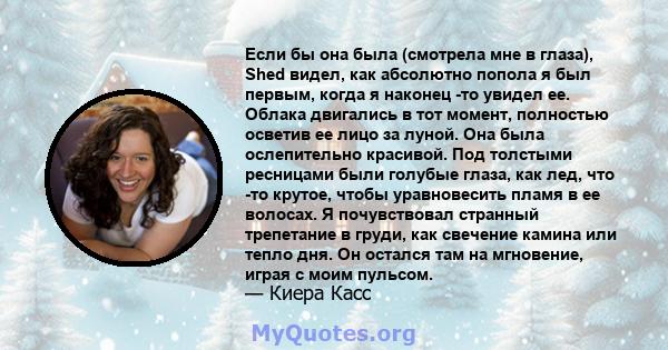 Если бы она была (смотрела мне в глаза), Shed видел, как абсолютно попола я был первым, когда я наконец -то увидел ее. Облака двигались в тот момент, полностью осветив ее лицо за луной. Она была ослепительно красивой.