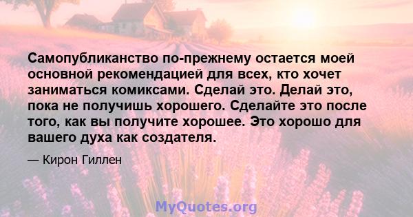 Самопубликанство по-прежнему остается моей основной рекомендацией для всех, кто хочет заниматься комиксами. Сделай это. Делай это, пока не получишь хорошего. Сделайте это после того, как вы получите хорошее. Это хорошо