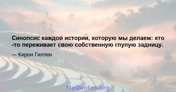 Синопсис каждой истории, которую мы делаем: кто -то переживает свою собственную глупую задницу.