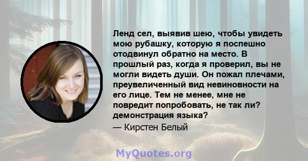 Ленд сел, выявив шею, чтобы увидеть мою рубашку, которую я поспешно отодвинул обратно на место. В прошлый раз, когда я проверил, вы не могли видеть души. Он пожал плечами, преувеличенный вид невиновности на его лице.