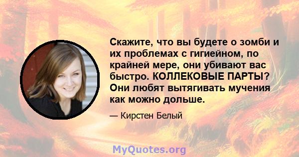 Скажите, что вы будете о зомби и их проблемах с гигиейном, по крайней мере, они убивают вас быстро. КОЛЛЕКОВЫЕ ПАРТЫ? Они любят вытягивать мучения как можно дольше.