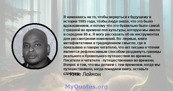 Я намекаюсь на то, чтобы вернуться к будущему в истории 1985 года, чтобы люди знали, что это было вдохновением, и потому что это буквально было самой страшной во времени поп-культуры, которую мы имели в середине 80-х. Я 