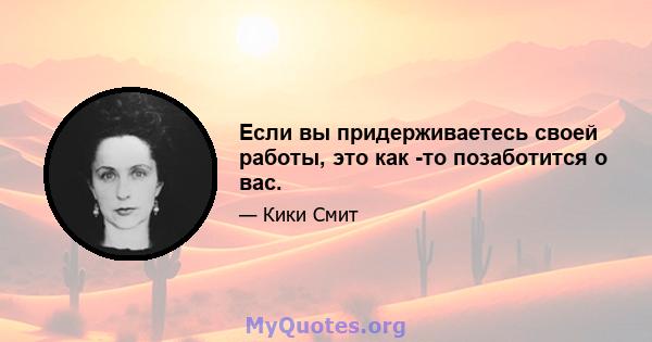 Если вы придерживаетесь своей работы, это как -то позаботится о вас.