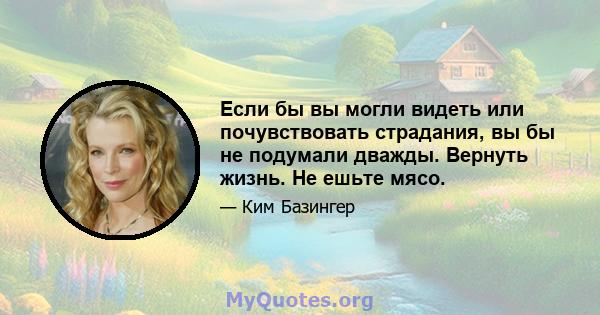 Если бы вы могли видеть или почувствовать страдания, вы бы не подумали дважды. Вернуть жизнь. Не ешьте мясо.