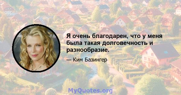 Я очень благодарен, что у меня была такая долговечность и разнообразие.