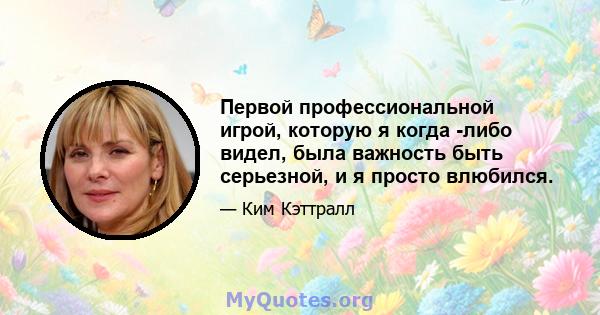 Первой профессиональной игрой, которую я когда -либо видел, была важность быть серьезной, и я просто влюбился.