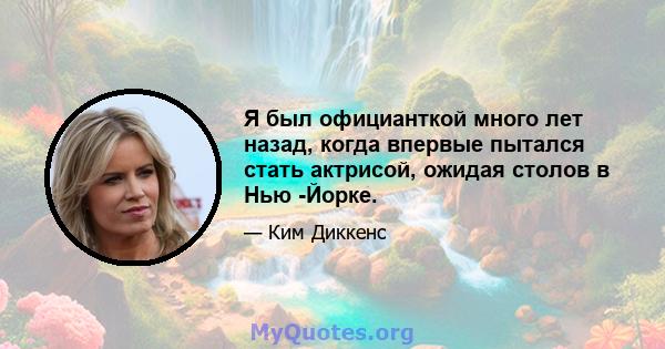 Я был официанткой много лет назад, когда впервые пытался стать актрисой, ожидая столов в Нью -Йорке.