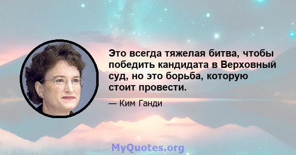 Это всегда тяжелая битва, чтобы победить кандидата в Верховный суд, но это борьба, которую стоит провести.