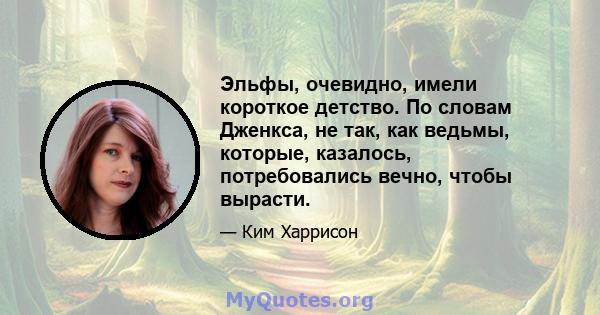 Эльфы, очевидно, имели короткое детство. По словам Дженкса, не так, как ведьмы, которые, казалось, потребовались вечно, чтобы вырасти.