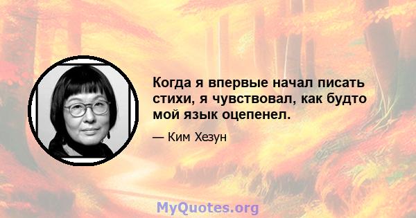 Когда я впервые начал писать стихи, я чувствовал, как будто мой язык оцепенел.