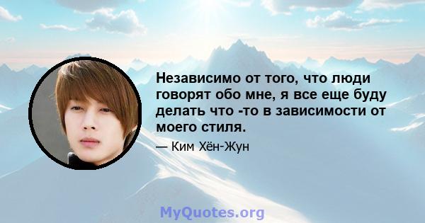 Независимо от того, что люди говорят обо мне, я все еще буду делать что -то в зависимости от моего стиля.