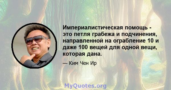 Империалистическая помощь - это петля грабежа и подчинения, направленной на ограбление 10 и даже 100 вещей для одной вещи, которая дана.