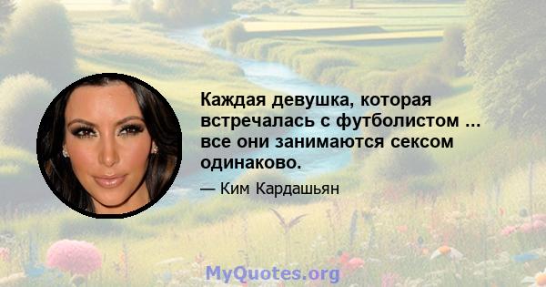 Каждая девушка, которая встречалась с футболистом ... все они занимаются сексом одинаково.