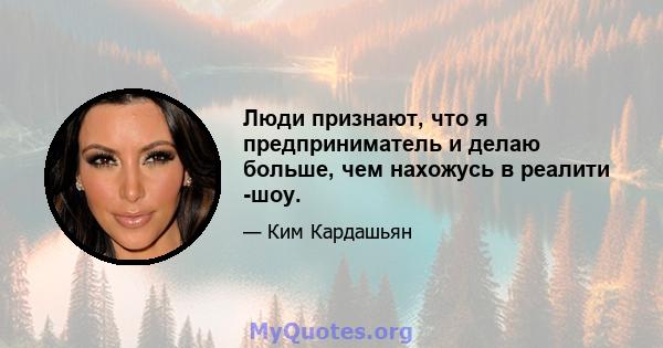 Люди признают, что я предприниматель и делаю больше, чем нахожусь в реалити -шоу.