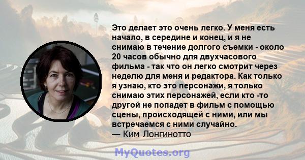 Это делает это очень легко. У меня есть начало, в середине и конец, и я не снимаю в течение долгого съемки - около 20 часов обычно для двухчасового фильма - так что он легко смотрит через неделю для меня и редактора.