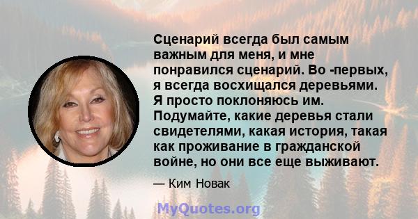 Сценарий всегда был самым важным для меня, и мне понравился сценарий. Во -первых, я всегда восхищался деревьями. Я просто поклоняюсь им. Подумайте, какие деревья стали свидетелями, какая история, такая как проживание в