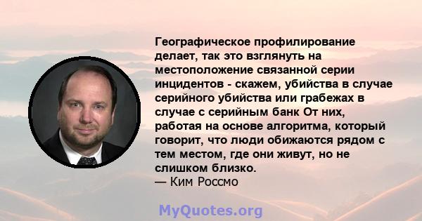 Географическое профилирование делает, так это взглянуть на местоположение связанной серии инцидентов - скажем, убийства в случае серийного убийства или грабежах в случае с серийным банк От них, работая на основе