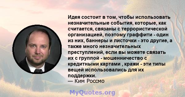 Идея состоит в том, чтобы использовать незначительные события, которые, как считается, связаны с террористической организацией, поэтому граффити - один из них, баннеры и листочки - это другие, а также много