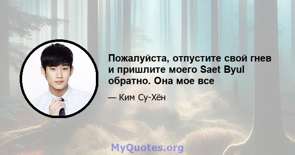 Пожалуйста, отпустите свой гнев и пришлите моего Saet Byul обратно. Она мое все