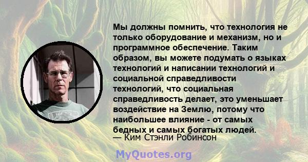 Мы должны помнить, что технология не только оборудование и механизм, но и программное обеспечение. Таким образом, вы можете подумать о языках технологий и написании технологий и социальной справедливости технологий, что 