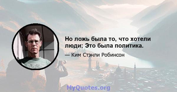 Но ложь была то, что хотели люди; Это была политика.