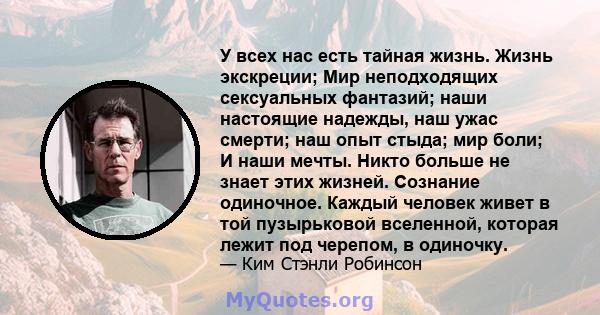 У всех нас есть тайная жизнь. Жизнь экскреции; Мир неподходящих сексуальных фантазий; наши настоящие надежды, наш ужас смерти; наш опыт стыда; мир боли; И наши мечты. Никто больше не знает этих жизней. Сознание