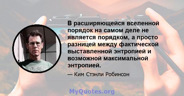 В расширяющейся вселенной порядок на самом деле не является порядком, а просто разницей между фактической выставленной энтропией и возможной максимальной энтропией.