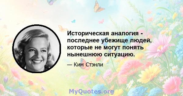 Историческая аналогия - последнее убежище людей, которые не могут понять нынешнюю ситуацию.