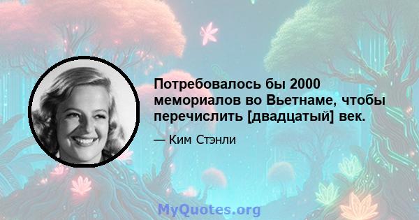 Потребовалось бы 2000 мемориалов во Вьетнаме, чтобы перечислить [двадцатый] век.