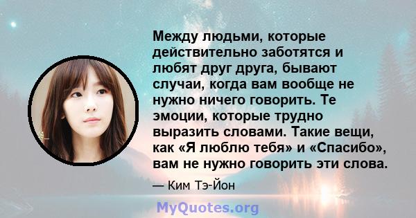 Между людьми, которые действительно заботятся и любят друг друга, бывают случаи, когда вам вообще не нужно ничего говорить. Те эмоции, которые трудно выразить словами. Такие вещи, как «Я люблю тебя» и «Спасибо», вам не