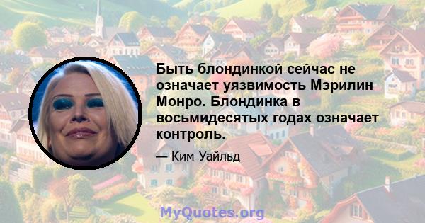 Быть блондинкой сейчас не означает уязвимость Мэрилин Монро. Блондинка в восьмидесятых годах означает контроль.