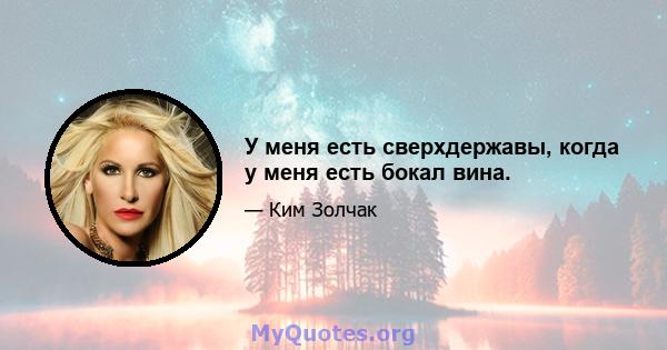 У меня есть сверхдержавы, когда у меня есть бокал вина.