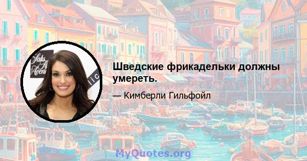 Шведские фрикадельки должны умереть.