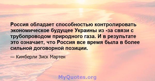 Россия обладает способностью контролировать экономическое будущее Украины из -за связи с трубопроводом природного газа. И в результате это означает, что Россия все время была в более сильной договорной позиции.