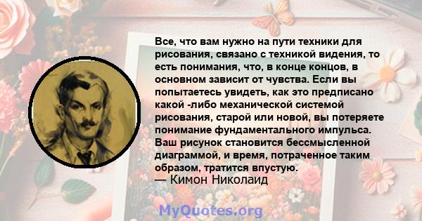 Все, что вам нужно на пути техники для рисования, связано с техникой видения, то есть понимания, что, в конце концов, в основном зависит от чувства. Если вы попытаетесь увидеть, как это предписано какой -либо