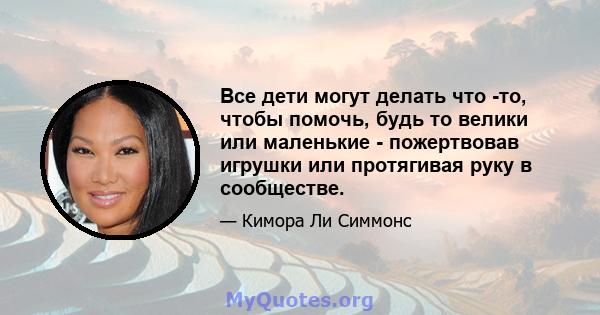 Все дети могут делать что -то, чтобы помочь, будь то велики или маленькие - пожертвовав игрушки или протягивая руку в сообществе.