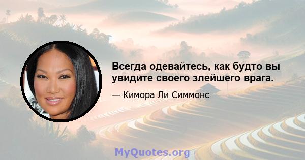 Всегда одевайтесь, как будто вы увидите своего злейшего врага.