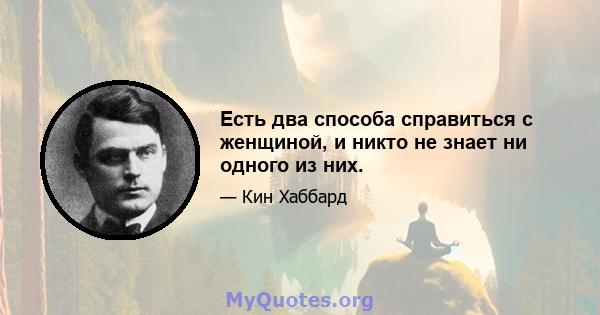 Есть два способа справиться с женщиной, и никто не знает ни одного из них.